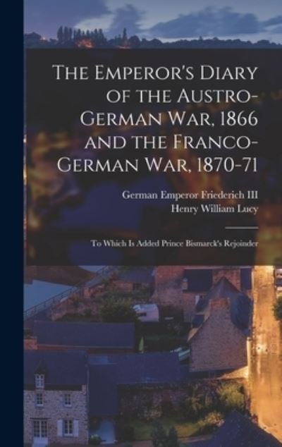 Cover for Henry William Lucy · Emperor's Diary of the Austro-German War, 1866 and the Franco-German War, 1870-71 (Bok) (2022)