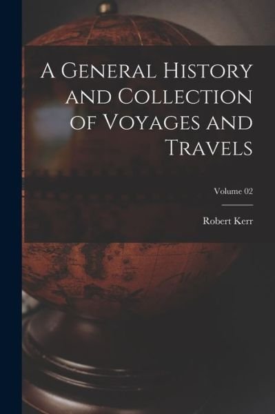Cover for Robert Kerr · General History and Collection of Voyages and Travels; Volume 02 (Book) (2022)
