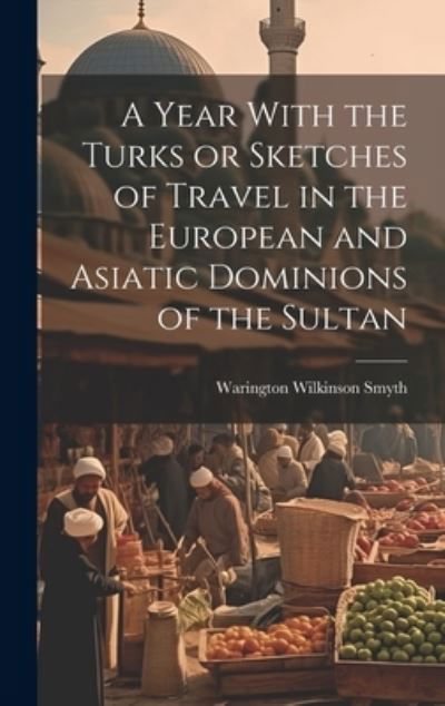 Cover for Warington Wilkinson Smyth · Year with the Turks or Sketches of Travel in the European and Asiatic Dominions of the Sultan (Buch) (2023)