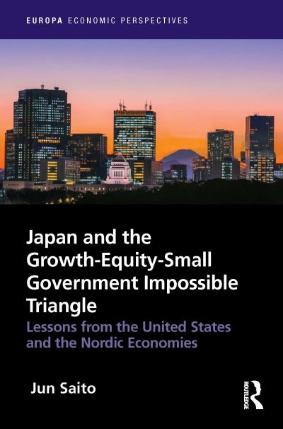 Japan and the Growth-Equity-Small Government Impossible Triangle: Lessons from the United States and the Nordic Economies - Europa Economic Perspectives - Jun Saito - Kirjat - Taylor & Francis Ltd - 9781032014999 - tiistai 5. maaliskuuta 2024