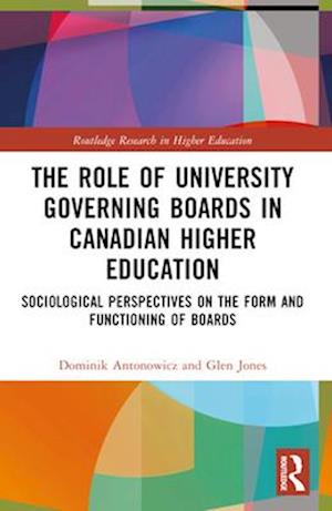 The Role of University Governing Boards in Canadian Higher Education: Sociological Perspectives on the Form and Functioning of Boards - Routledge Research in Higher Education - Antonowicz, Dominik (Nicolaus Copernicus University, Torun, Poland) - Books - Taylor & Francis Ltd - 9781032126999 - April 13, 2025