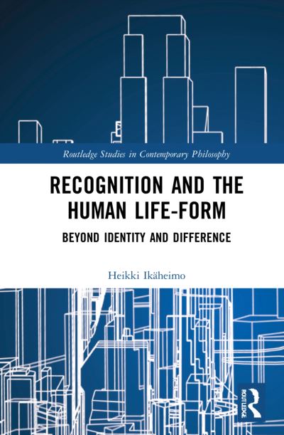 Cover for Ikaheimo, Heikki (University of New South Wales, Austraila) · Recognition and the Human Life-Form: Beyond Identity and Difference - Routledge Studies in Contemporary Philosophy (Hardcover Book) (2022)