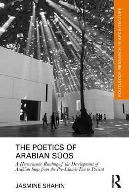 The Poetics of Arabian Suqs: A Hermeneutic Reading of the Development of Arabian Suqs from the Pre-Islamic Era to Present - Routledge Research in Architecture - Jasmine Shahin - Bøger - Taylor & Francis Ltd - 9781032267999 - 27. maj 2024