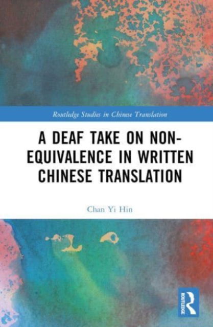 Cover for Chan Yi Hin · A Deaf Take on Non-Equivalence in Written Chinese Translation - Routledge Studies in Chinese Translation (Hardcover Book) (2023)