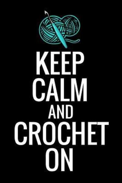 Keep Calm and Crochet On - Crocheting the World Publishing - Livros - Independently Published - 9781080282999 - 13 de julho de 2019