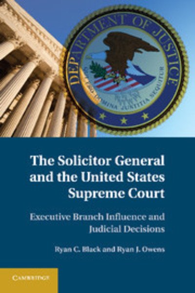 Cover for Black, Ryan C. (Michigan State University) · The Solicitor General and the United States Supreme Court: Executive Branch Influence and Judicial Decisions (Pocketbok) [New edition] (2014)