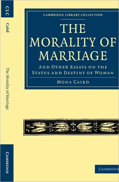 Cover for Mona Caird · The Morality of Marriage: And Other Essays on the Status and Destiny of Woman - Cambridge Library Collection - British and Irish History, 19th Century (Paperback Book) (2010)