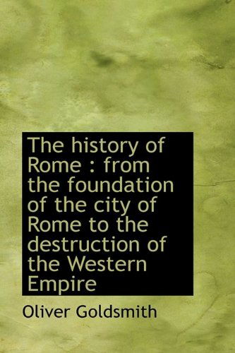 Cover for Oliver Goldsmith · The History of Rome: from the Foundation of the City of Rome to the Destruction of the Western Empi (Hardcover Book) (2009)