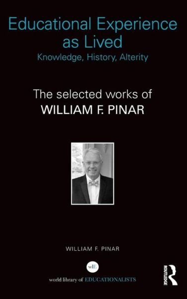 Cover for William F. Pinar · Educational Experience as Lived: Knowledge, History, Alterity: The Selected Works of William F. Pinar - World Library of Educationalists (Hardcover Book) (2015)