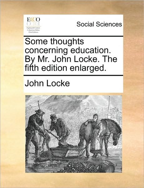 Some Thoughts Concerning Education. by Mr. John Locke. the Fifth Edition Enlarged. - John Locke - Bøger - Gale Ecco, Print Editions - 9781170611999 - 29. maj 2010