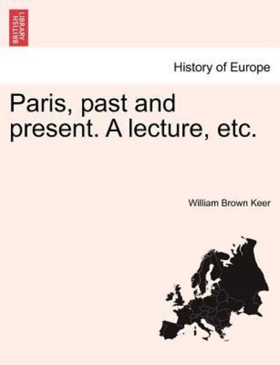 Cover for William Brown Keer · Paris, Past and Present. a Lecture, Etc. (Paperback Book) (2011)
