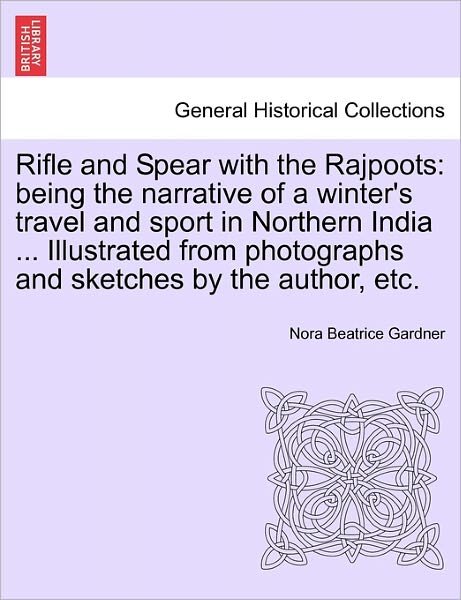 Cover for Nora Beatrice Gardner · Rifle and Spear with the Rajpoots: Being the Narrative of a Winter's Travel and Sport in Northern India ... Illustrated from Photographs and Sketches (Paperback Book) (2011)