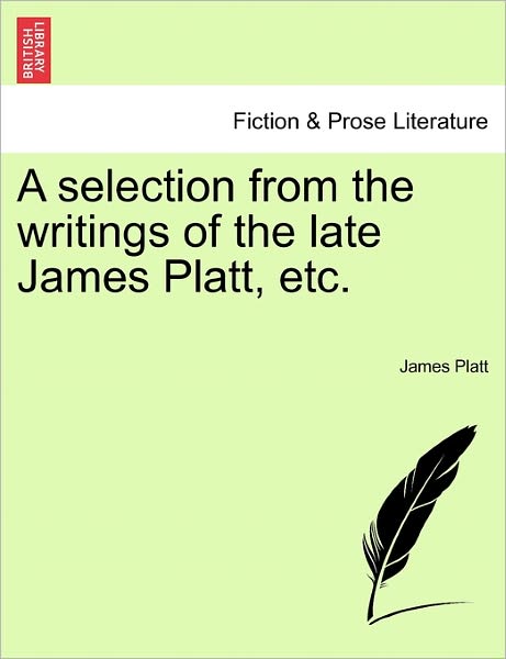 Cover for James Platt · A Selection from the Writings of the Late James Platt, Etc. (Paperback Book) (2011)