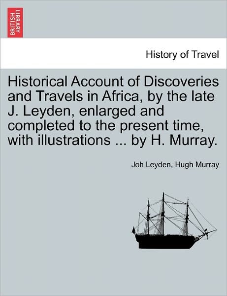 Cover for Joh Leyden · Historical Account of Discoveries and Travels in Africa, by the Late J. Leyden, Enlarged and Completed to the Present Time, with Illustrations ... by H. Murray. (Paperback Bog) (2011)