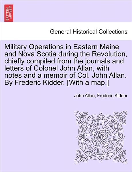 Cover for John Allan · Military Operations in Eastern Maine and Nova Scotia During the Revolution, Chiefly Compiled from the Journals and Letters of Colonel John Allan, with (Paperback Book) (2011)