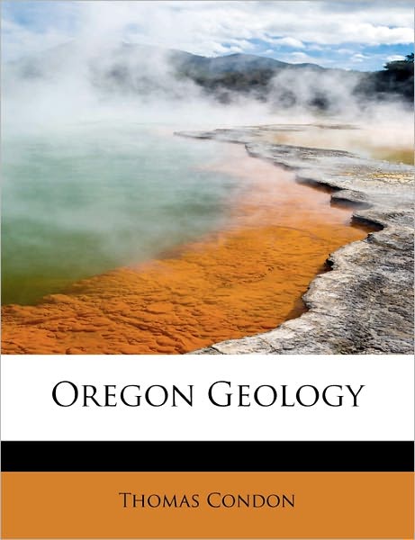 Oregon Geology - Thomas Condon - Książki - BiblioLife - 9781241678999 - 5 maja 2011