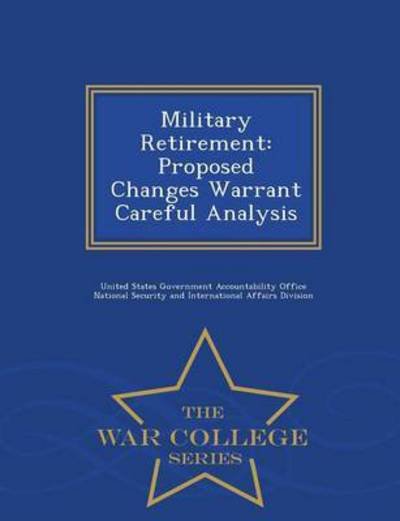 Cover for United States Government Accountability · Military Retirement: Proposed Changes Warrant Careful Analysis - War College Series (Paperback Book) (2015)
