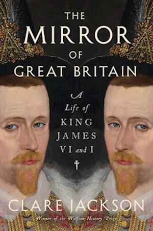 Cover for Clare Jackson · The Mirror of Great Britain - A Life of King James VI and I (Hardcover Book) (2025)