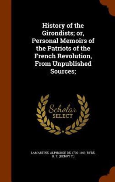 Cover for Alphonse De Lamartine · History of the Girondists; Or, Personal Memoirs of the Patriots of the French Revolution, from Unpublished Sources; (Hardcover Book) (2015)