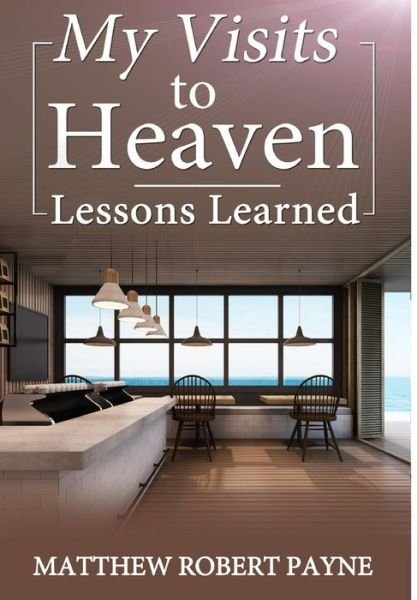 Cover for Matthew Robert Payne · My Visits to Heaven- Lessons Learned (Inbunden Bok) (2017)