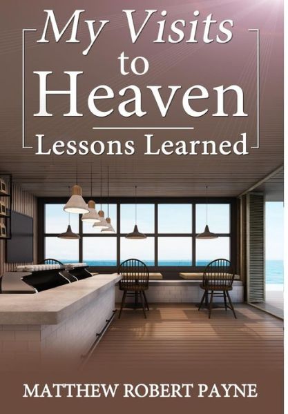 My Visits to Heaven- Lessons Learned - Matthew Robert Payne - Kirjat - Matthew Robert Payne - 9781365811999 - torstai 9. maaliskuuta 2017