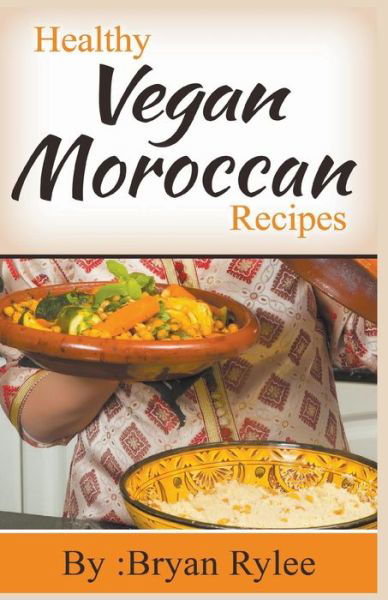 Healthy Vegan Moroccan Recipes - Bryan Rylee - Boeken - Draft2digital - 9781386234999 - 31 maart 2020