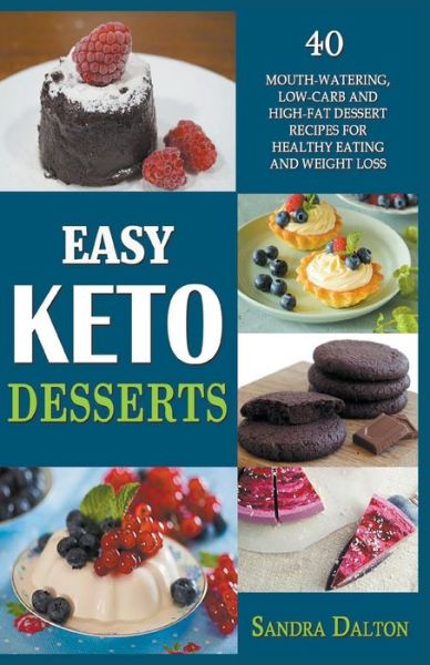 Cover for Sandra Dalton · Easy Keto Desserts 40 Mouth-Watering, Low-Carb and High-Fat Dessert Recipes for Healthy Eating and Weight Loss (Pocketbok) (2019)