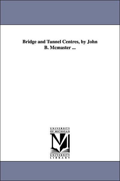 Cover for Michigan Historical Reprint Series · Bridge and Tunnel Centres, by John B. Mcmaster ... (Paperback Book) (2006)