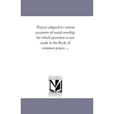 Cover for Michigan Historical Reprint Series · Prayers Adapted to Various Occasions of Social Worship, for Which Provision is Not Made in the Book of Common Prayer. ... (Paperback Book) (2006)