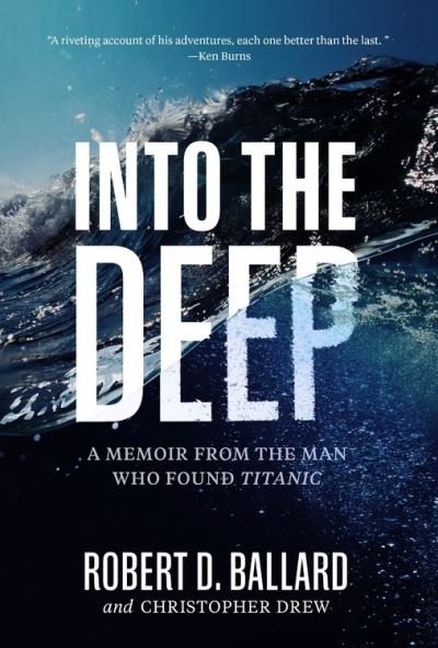 Cover for Robert D. Ballard · Into the Deep: A Memoir From the Man Who Found Titanic (Innbunden bok) (2021)