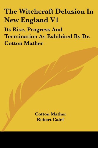 Cover for Robert Calef · The Witchcraft Delusion in New England V1: Its Rise, Progress and Termination As Exhibited by Dr. Cotton Mather (Paperback Book) (2007)