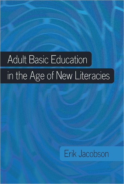 Cover for Erik Jacobson · Adult Basic Education in the Age of New Literacies - New Literacies and Digital Epistemologies (Paperback Book) [New edition] (2012)