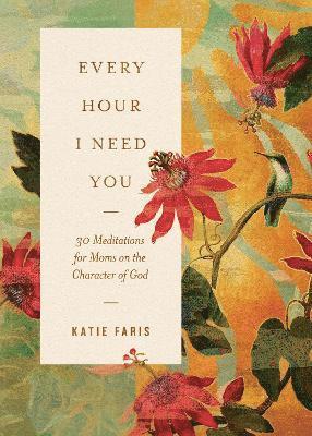 Cover for Katie Faris · Every Hour I Need You: 30 Meditations for Moms on the Character of God (Paperback Book) (2025)