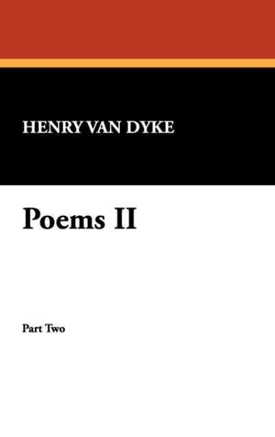 Poems II - Henry Van Dyke - Kirjat - Wildside Press - 9781434489999 - sunnuntai 23. syyskuuta 2007