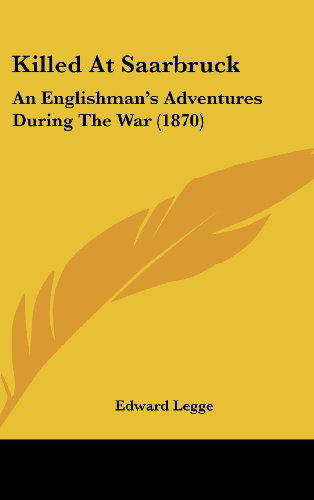 Cover for Edward Legge · Killed at Saarbruck: an Englishman's Adventures During the War (1870) (Hardcover Book) (2008)