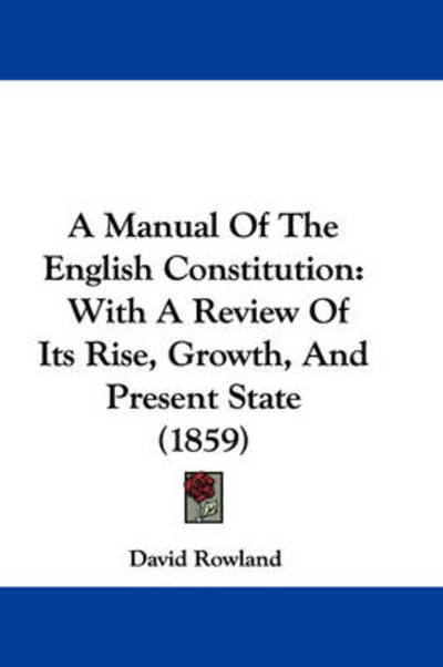 Cover for David Rowland · A Manual of the English Constitution: with a Review of Its Rise, Growth, and Present State (1859) (Paperback Book) (2009)