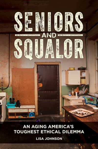 Cover for Lisa Johnson · Seniors and Squalor: Competency, Autonomy, and the Mistake of Forced Intervention (Hardcover Book) (2018)