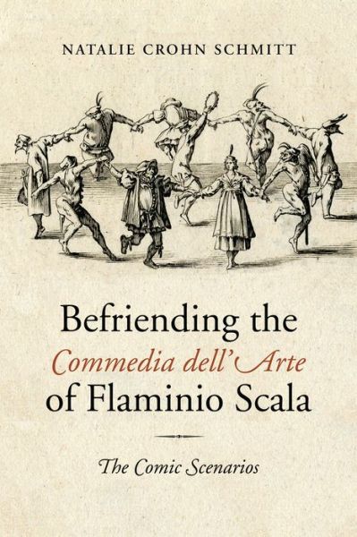 Cover for Natalie Crohn Schmitt · Befriending the Commedia Dell'Arte of Flaminio Scala: The Comic Scenarios - Toronto Italian Studies (Hardcover Book) (2014)