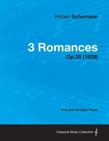 3 Romances - A Score for Solo Piano Op.28 (1839) - Robert Schumann - Books - Read Books - 9781447474999 - January 9, 2013