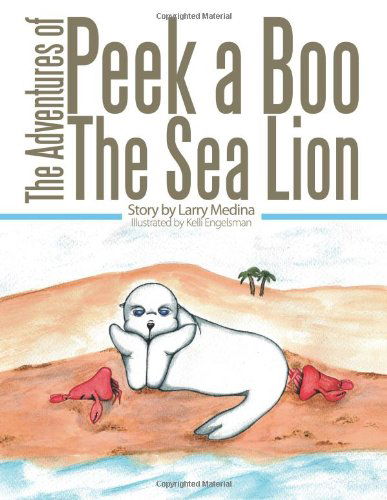 Cover for Larry Medina · The Adventures of Peek a Boo the Sea Lion (Paperback Book) (2010)