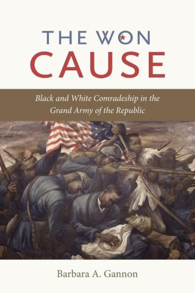 Cover for Barbara A. Gannon · The Won Cause: Black and White Comradeship in the Grand Army of the Republic - Civil War America (Paperback Book) (2014)