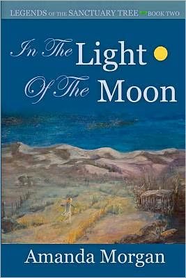 In the Light of the Moon: Legends of the Sanctuary Tree - Book Two - Amanda Morgan - Bøker - Createspace - 9781470160999 - 17. april 2012