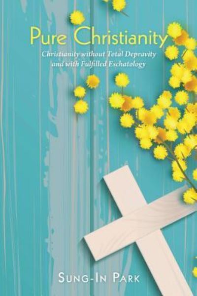 Cover for Sung-In Park · Pure Christianity Christianity Without Total Depravity and with Fulfilled Eschatology (Paperback Book) (2019)