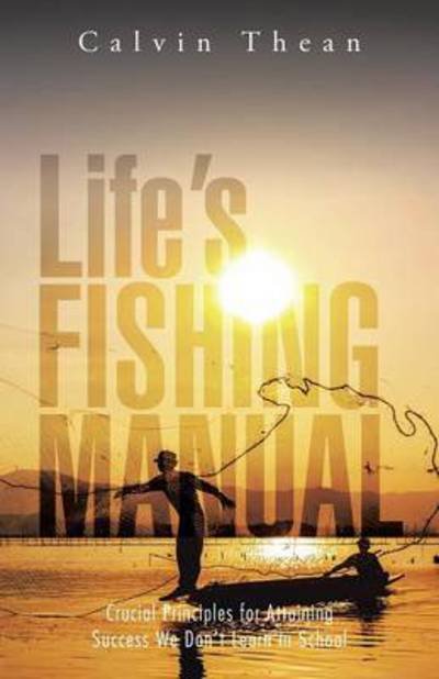 Cover for Calvin Thean · Life's Fishing Manual: Crucial Principles for Attaining Success We Don't Learn in School (Pocketbok) (2014)