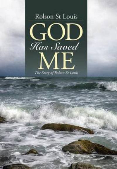 Cover for Rolson St Louis · God Has Saved Me: the Story of Rolson St Louis (Hardcover Book) (2014)