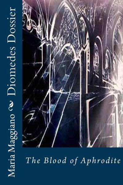 Cover for Maria M Maggiano · Diomedes Dossier: the Blood of Aphrodite (Paperback Book) (2013)