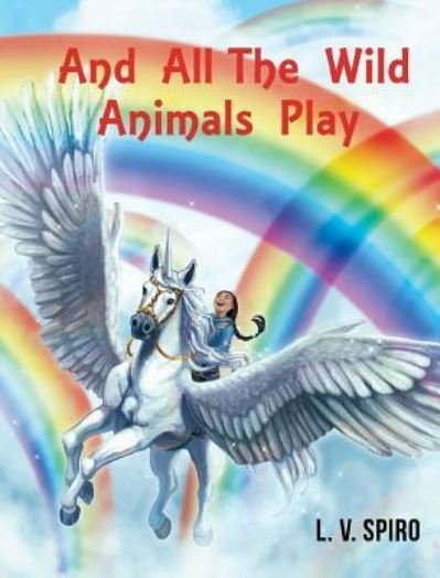 Cover for L V Spiro · And All the Wild Animals Play (Hardcover Book) (2016)