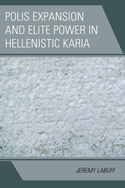 Cover for Jeremy LaBuff · Polis Expansion and Elite Power in Hellenistic Karia - Alexander the Great and the Hellenistic World (Hardcover Book) (2015)