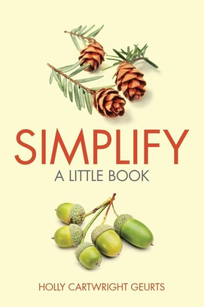 Cover for Holly Cartwright Geurts · Simplify: a Little Book (Paperback Book) (2015)