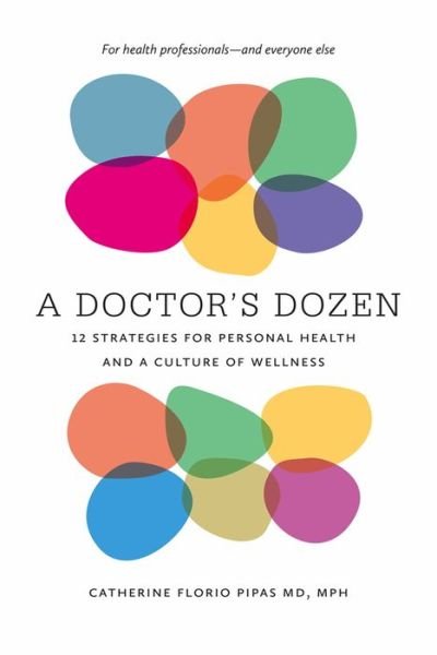 Cover for Catherine Flori Pipas · A Doctor's Dozen - Twelve Strategies for Personal Health and a Culture of Wellness (Paperback Book) (2018)